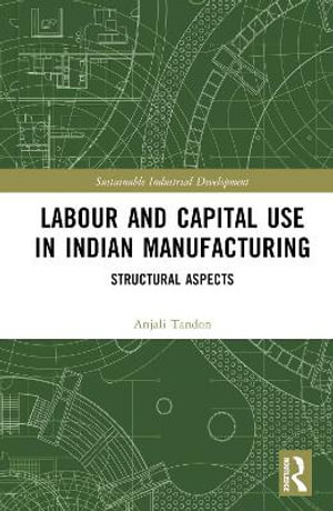 Labour and Capital Use in Indian Manufacturing : Structural Aspects - Anjali Tandon