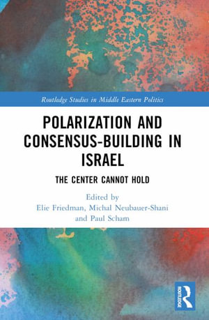 Polarization and Consensus-Building in Israel : The Center Cannot Hold - Elie Friedman