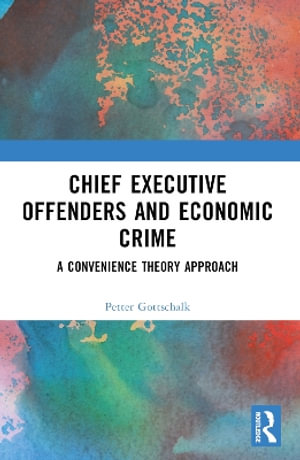 Chief Executive Offenders and Economic Crime : A Convenience Theory Approach - Petter Gottschalk