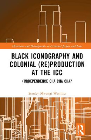 Black Iconography and Colonial (re)production at the ICC : (In)dependence Cha Cha Cha? - Stanley Mwangi Wanjiru