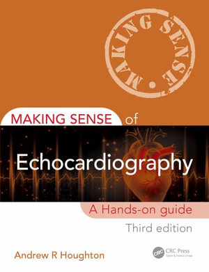 Making Sense of Echocardiography : A Hands-on Guide - Andrew R. Houghton