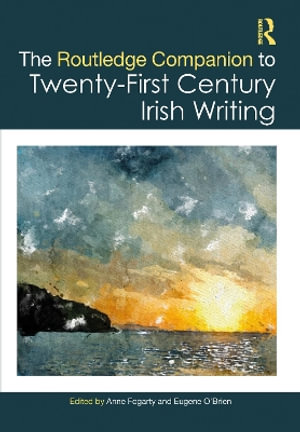 The Routledge Companion to Twenty-First-Century Irish Writing : Routledge Literature Companions - Anne Fogarty