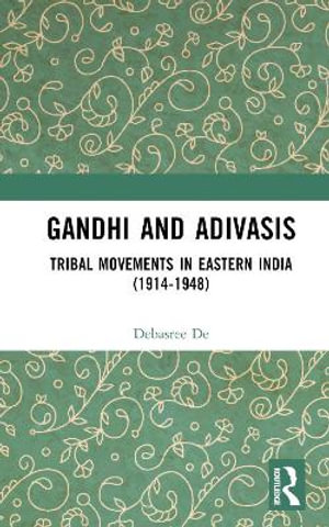 Gandhi and Adivasis : Tribal Movements in Eastern India (1914-1948) - Debasree De