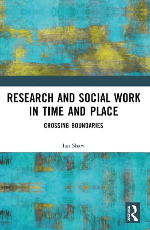 Research and Social Work in Time and Place : Crossing Boundaries - Ian Shaw