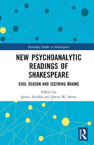 New Psychoanalytic Readings of Shakespeare : Cool Reason and Seething Brains - James Newlin