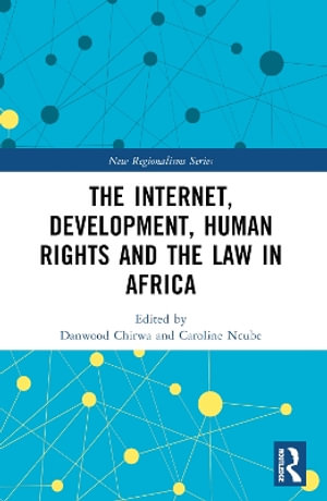 The Internet, Development, Human Rights and the Law in Africa : New Regionalisms - Danwood Chirwa