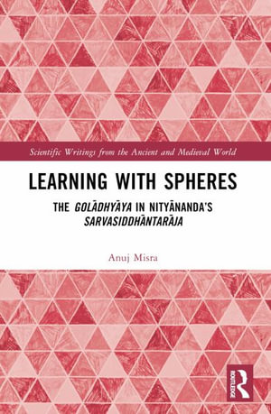 Learning With Spheres : The golÄdhyÄya in NityÄnanda's SarvasiddhÄntarÄja - Anuj Misra