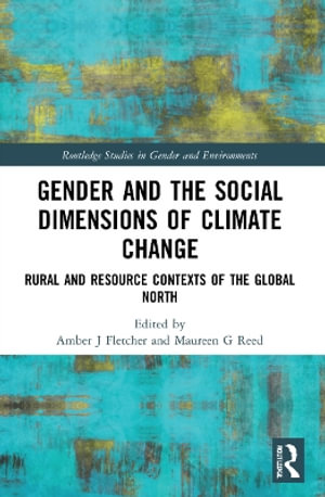 Gender and the Social Dimensions of Climate Change : Rural and Resource Contexts of the Global North - Amber J. Fletcher