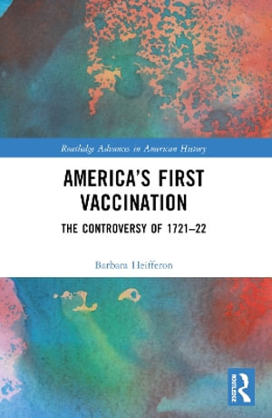 America's First Vaccination : The Controversy of 1721-22 - Barbara Heifferon