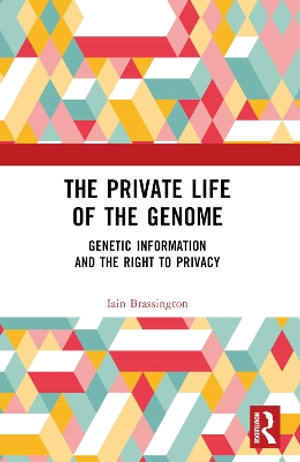 The Private Life of the Genome : Genetic Information and the Right to Privacy - Iain Brassington