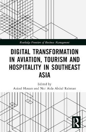 Digital Transformation in Aviation, Tourism and Hospitality in Southeast Asia : Routledge Frontiers of Business Management - Azizul Hassan