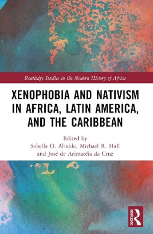 Xenophobia and Nativism in Africa, Latin America, and the Caribbean : Routledge Studies in the Modern History of Africa - Jose de Arimateia da Cruz