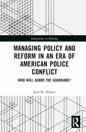 Managing Policy and Reform in an Era of American Police Conflict : Who Will Guard the Guardians? - Jack St. Hilaire