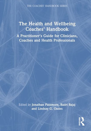 The Health and Wellbeing Coaches' Handbook : A Practitioner's Guide for Clinicians, Coaches and Health Professionals - Jonathan Passmore