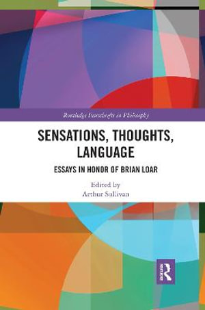 Sensations, Thoughts, Language : Essays in Honour of Brian Loar - Arthur Sullivan