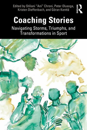 Coaching Stories : Navigating Storms, Triumphs, and Transformations in Sport - Stiliani "Ani" Chroni