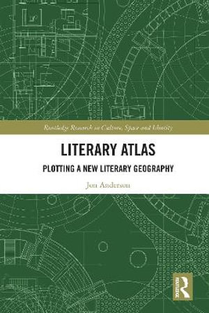 Literary Atlas : Plotting a New Literary Geography - Jon Anderson