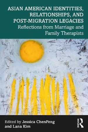 Asian American Identities, Relationships, and Post-Migration Legacies : Reflections from Marriage and Family Therapists - Jessica ChenFeng