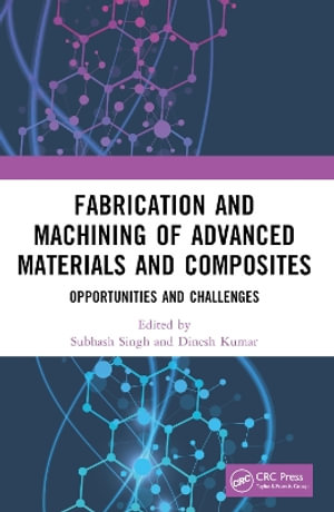 Fabrication and Machining of Advanced Materials and Composites : Opportunities and Challenges - Subhash Singh