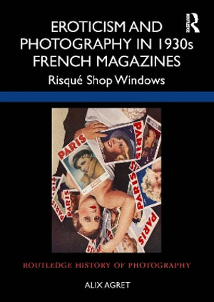 Eroticism and Photography in 1930s French Magazines : Risquae Shop Windows - Alix Agret