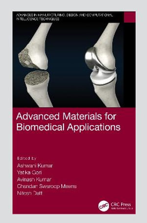 Advanced Materials for Biomedical Applications : Advances in Manufacturing, Design and Computational Intelligence Techniques - Ashwani Kumar