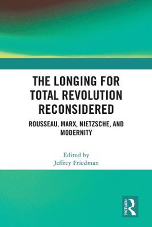 The Longing for Total Revolution: Philosophic Sources of Social Discontent  from Rousseau to Marx and Nietzsche