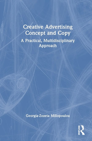 Creative Advertising Concept and Copy : A Practical, Multidisciplinary Approach - Georgia-Zozeta Miliopoulou