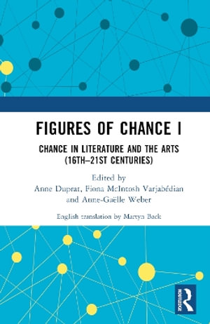 Figures of Chance I : Chance in Literature and the Arts (16thâ"21st Centuries) - Anne Duprat