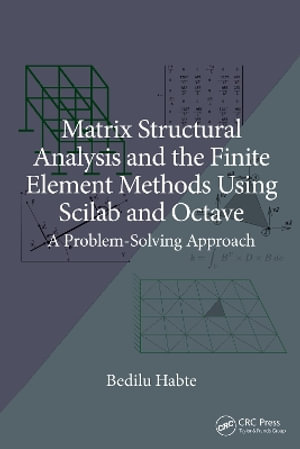 Matrix Structural Analysis and the Finite Element Methods Using Scilab and Octave : A Problem-Solving Approach - Bedilu Habte