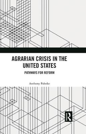 Agrarian Crisis in the United States : Pathways for Reform - Anthony Pahnke