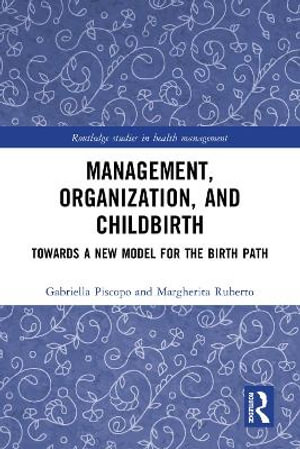 Management, Organization, and Childbirth : Towards a New Model for the Birth Path - Gabriella Piscopo