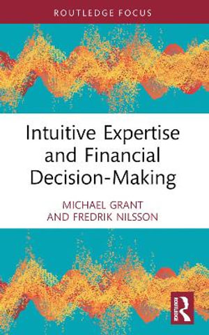 Intuitive Expertise and Financial Decision-Making : Routledge Focus on Accounting and Auditing - Michael Grant