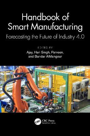 Handbook of Smart Manufacturing : Forecasting the Future of Industry 4.0 - Ajay