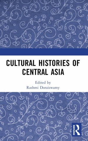 Cultural Histories of Central Asia - Rashmi Doraiswamy