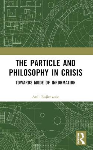 The Particle and Philosophy in Crisis : Towards Mode of Information - Anil Rajimwale