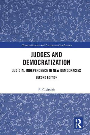 Judges and Democratization : Judicial Independence in New Democracies - B. C. Smith