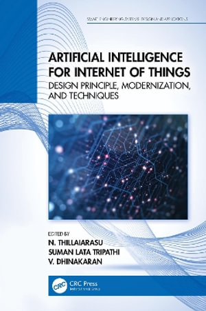 Artificial Intelligence for Internet of Things : Design Principle, Modernization, and Techniques - N. Thillaiarasu