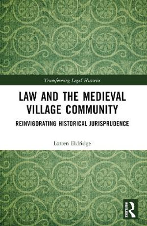 Law and the Medieval Village Community : Reinvigorating Historical Jurisprudence - Lorren Eldridge