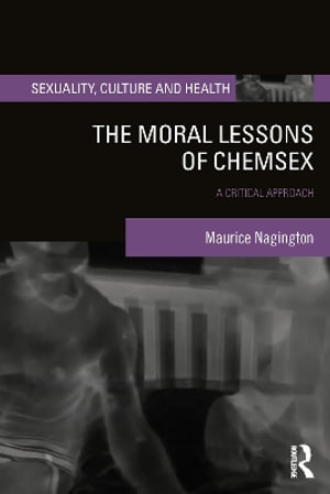 The Moral Lessons of Chemsex : A Critical Approach - Maurice Nagington