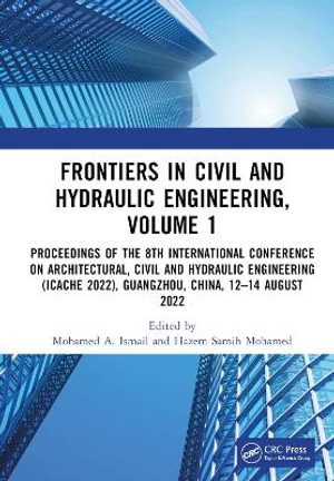 Frontiers in Civil and Hydraulic Engineering, Volume 1 : Proceedings of the 8th International Conference on Architectural, Civil and Hydraulic Engineering (ICACHE 2022), Guangzhou, China, 12-14 August 2022 - Mohamed A. Ismail