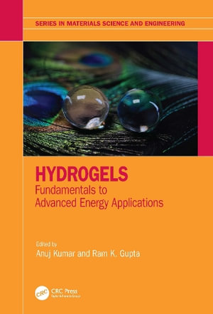 Hydrogels : Fundamentals to Advanced Energy Applications - Anuj Kumar