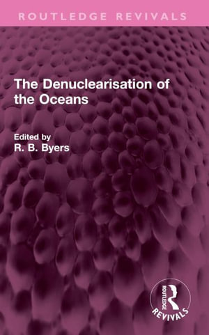 The Denuclearisation of the Oceans : Routledge Revivals - R. B. Byers