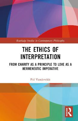 The Ethics of Interpretation : From Charity as a Principle to Love as a Hermeneutic Imperative - Pol Vandevelde