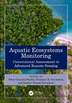 Aquatic Ecosystems Monitoring : Conventional Assessment to Advanced Remote Sensing - Prem Chandra Pandey