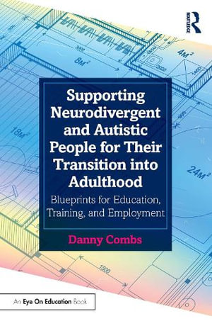 Supporting Neurodivergent and Autistic People for Their Transition into Adulthood : Blueprints for Education, Training, and Employment - Danny Combs