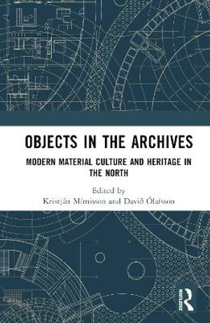 Objects in the Archives : Modern Material Culture and Heritage in the North - Kristjan Mimisson