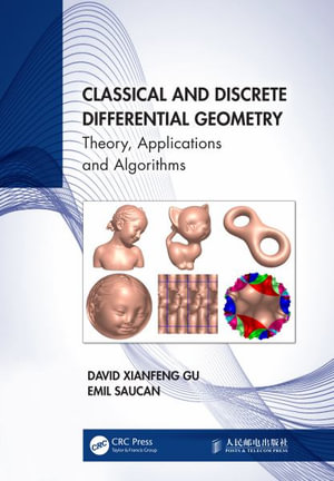 Classical and Discrete Differential Geometry : Theory, Applications and Algorithms - David Xianfeng Gu