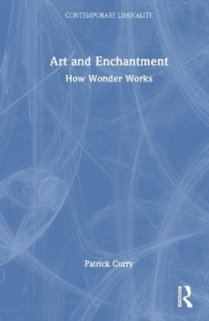 Art and Enchantment : How Wonder Works - Patrick Curry