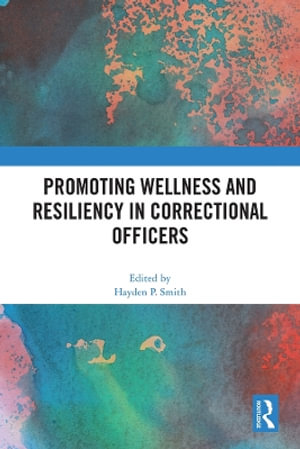 Promoting Wellness and Resiliency in Correctional Officers - Hayden P. Smith