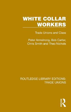 White Collar Workers : Trade Unions and Class - Peter Armstrong